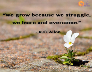 Quotes About Overcoming Struggles Grow because we struggle quote