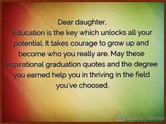 Dear daughter, Education is the key which unlocks all your potential ...