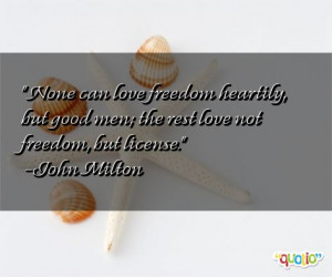 can love freedom heartily , but good men; the rest love not freedom ...