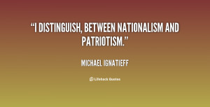 distinguish, between nationalism and patriotism.”