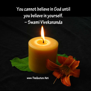 You cannot believe in God until you believe in yourself.