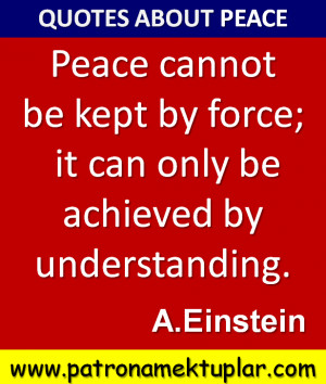 Peace cannot be kept by force; itcan only be achieved