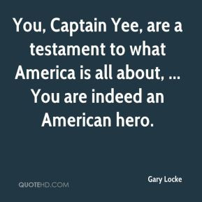 Gary Locke You Captain Yee Are A Testament To What America Is All