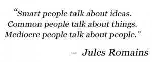 ... . Common people talk about things. Mediocre people talk about people