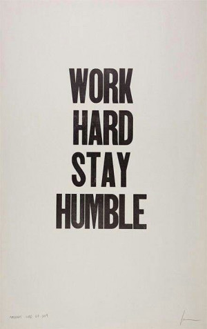 Hard work stays humble!