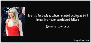 Even as far back as when I started acting at 14, I know I've never ...
