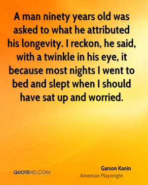 man ninety years old was asked to what he attributed his longevity ...