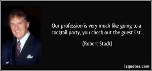 Our profession is very much like going to a cocktail party, you check ...