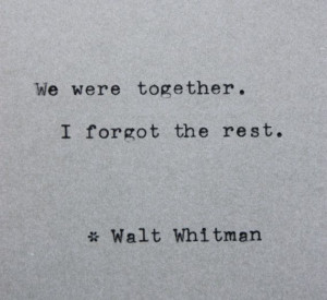 We were together. I forgot the rest. ~ Walt Whitman. Gifts for poets ...