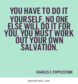 ... sayings - You have to do it yourself, no one else will do it for you