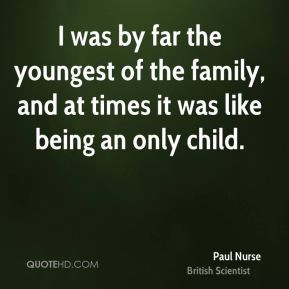 Paul Nurse - I was by far the youngest of the family, and at times it ...