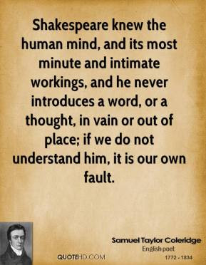 Samuel Taylor Coleridge - Shakespeare knew the human mind, and its ...