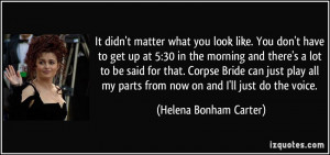 It didn't matter what you look like. You don't have to get up at 5:30 ...
