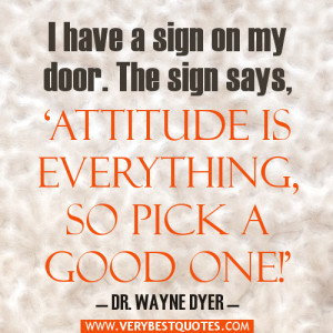 have a sign on my door. The sign says, ‘Attitude is everything, so ...