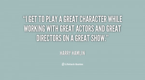 get to play a great character while working with great actors and ...
