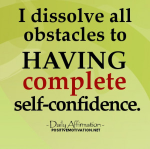 ... self confidence - I dissolve all obstacles to having complete self