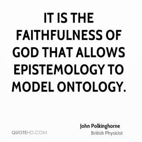 It is the faithfulness of God that allows epistemology to model ...