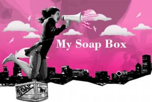 My Soap Box rant