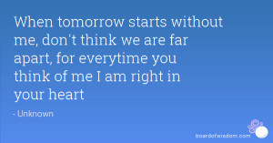 When tomorrow starts without me, don't think we are far apart, for ...