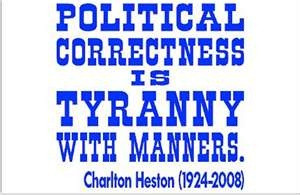 Political correctness is tiptoeing around, trying not to hurt feelings ...