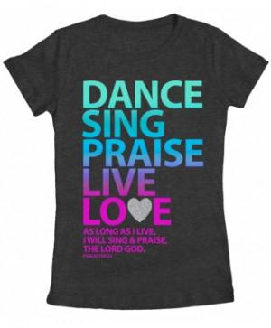 Dance! Sing! Praise! Live! Love! Give all the glory to God! As long as ...