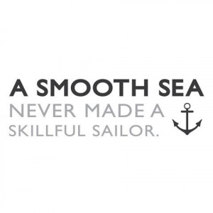 smooth sea never made a skillful sailor