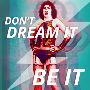 Don't dream it. Be it.