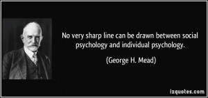 ... between social psychology and individual psychology. - George H. Mead