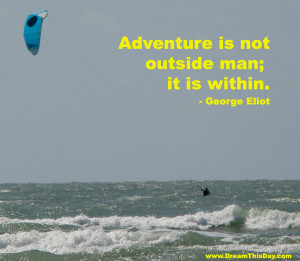 Adventure is not outside man ; it is within .