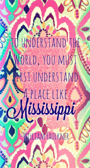 ... like Mississippi. -William Faulkner ️ #love #mississippi #quotes