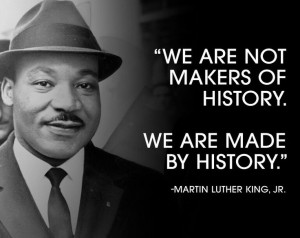 We are not makers of history we ate made by history.