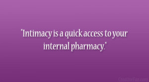 Intimacy is a quick access to your internal pharmacy.”