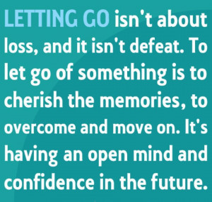 LETTING Go isn’t about loss, and it isn’t defeat. To let go of ...