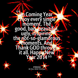 Quotes Picture: in coming year enjoy every single moment the good, bad ...