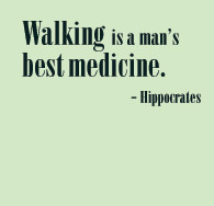 Walking is a man’s best medicine. - Hippocrates