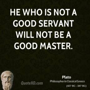 He who is not a good servant will not be a good master.