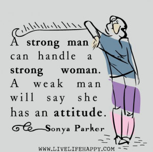 strong man can handle a strong woman. A weak man will say she has an ...