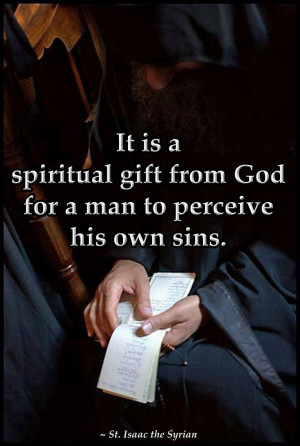 ... gift from God for a man to perceive his own sins. St. Isaac the Syrian