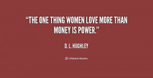 The one thing women love more than money is power.
