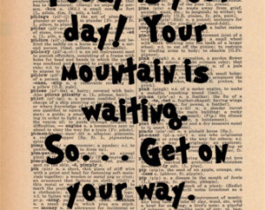 Dr. Seuss Today is your day, your m ountain is waiting...so get on ...