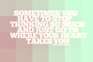 Positive Thinking Quote 7: “Sometimes you have to stop thinking so ...