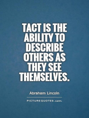 Tact is the ability to describe others as they see themselves. Picture ...