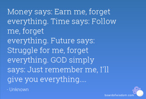 Money says: Earn me, forget everything. Time says: Follow me, forget ...