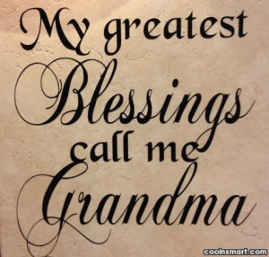 Grandmother Quote: My greatest blessings call me Grandma.
