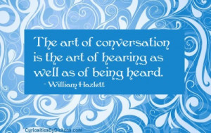 The art of conversation is the art of hearing as well as of being ...