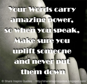 Your Words carry amazing power, so when you speak, Make sure you ...