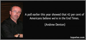 ... per cent of Americans believe we're in the End Times. - Andrew Denton