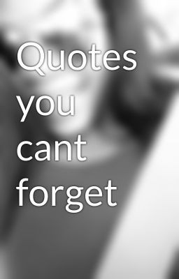 Quotes you cant forget