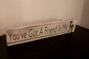 You've Got A Friend In Me -- Small Quote Plank Decoration