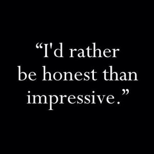 rather be honest than impressive